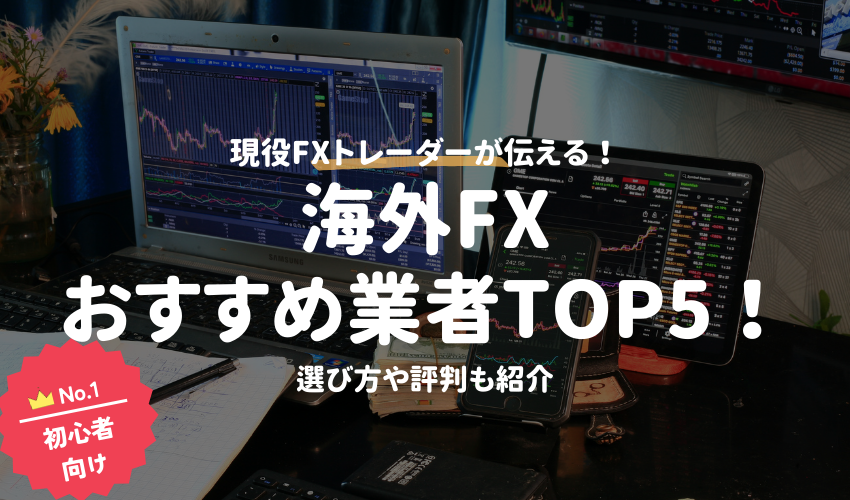 【保存版】海外FXおすすめ業者TOP5！選び方や評判も紹介