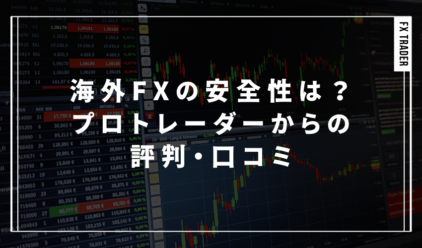 海外FXの安全性は？プロトレーダーからの評判・口コミ